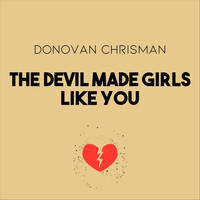 Donovan Chrisman - The Devil Made Girls Like You
