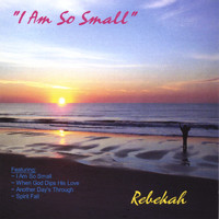 Rebekah - I Am So Small