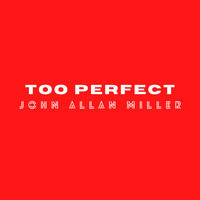 John Allan Miller - Too Perfect