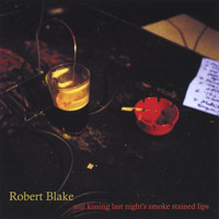 Robert Blake - Still Kissing Last Night's Smoke Stained Lips