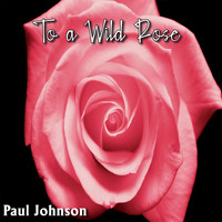 Paul Johnson - To a Wild Rose