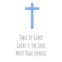 Table Of Grace - Great Is the Lord Most High (Remix) (Remix)