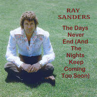 Ray Sanders - The Days Never End (And the Nights Keep Coming Too Soon)