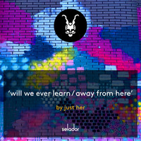 Just Her - Will We Ever Learn / Away from Here