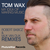 Tom Wax - My Idea of Making Music (Remixes)