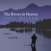 Paul Miller - The Rivers in Heaven