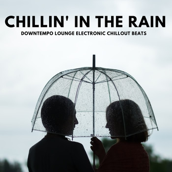 Various Artists - Chillin' In The Rain (Downtempo Lounge Electronic Chillout Beats)