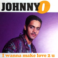 Johnny O - I Wanna Make Love 2 U