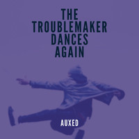 Auxed - The Troublemaker Dances Again