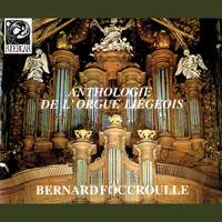 Bernard Foccroulle - Anthologie de l'orgue liégeois