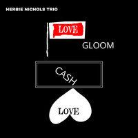 Herbie Nichols - Love, Gloom, Cash, Love