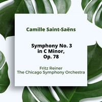 Fritz Reiner and The Chicago Symphony Orchestra - Camille Saint-Saëns: Symphony No. 3 in C Minor, Op. 78