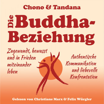 Christiane Marx & Felix Würgler - Die Buddha-Beziehung (Zugewandt, bewusst und in Frieden miteinander leben. Authentische Kommunikation und liebevolle Konfrontation)