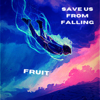Fruit - Save Us From Falling