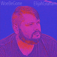 Elijah Graham - Woe Be Gone