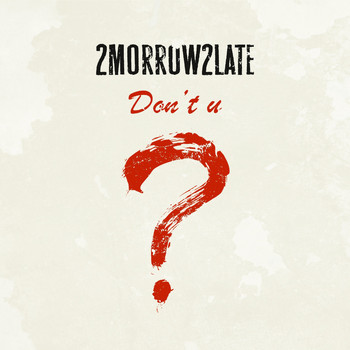 2morrow2late - Don't U?
