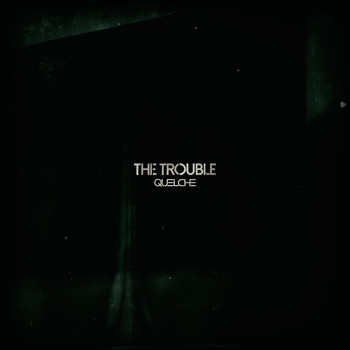 QUELCHE - The Trouble