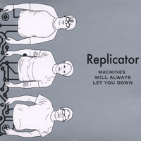 Replicator - Machines Will Always Let You Down