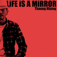 Thaung Hlaing - Life Is a Mirror
