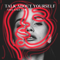 Axel Gaultier - Talk About Yourself