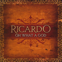 Ricardo - Oh What A God