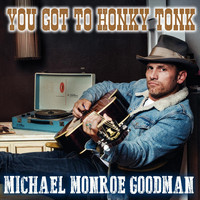 Michael Monroe Goodman - You Got to Honky Tonk