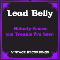 Lead Belly - Nobody Knows the Trouble I've Seen (Hq Remastered)