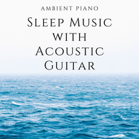 Piano and Ocean Waves - Ambient Piano Sleep Music with Acoustic Guitar