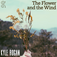 Kyle Rogan - The Flower and the Wind