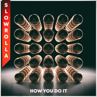 SlowRolla - HOW YOU DO IT