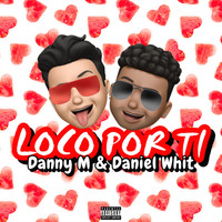 Danny M - Loco por Ti (feat. Daniel Whit) (Explicit)