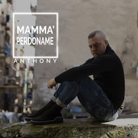 anthony - Mamma' perdoname