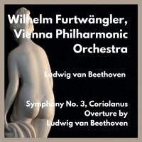 Wilhelm Furtwängler, Vienna Philharmonic Orchestra - Symphony No. 3, Coriolanus Overture by Ludwig van Beethoven