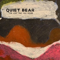 Quiet Bear - I’ve Lost That Old Sound