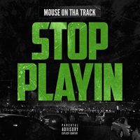Mouse On Tha Track - Stop Playin (Explicit)