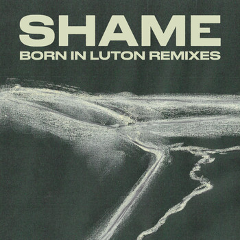 Shame - Born in Luton Remixes