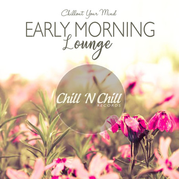 Chill N Chill - Early Morning Lounge: Chillout Your Mind