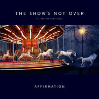 Affirmation - The Show's Not Over 'till the Fat Lady Sings