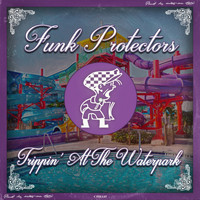 Funk Protectors - Trippin' At The Waterpark