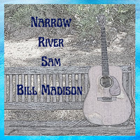 Bill Madison - Narrow River Sam