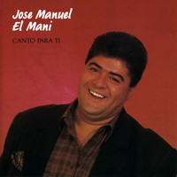 Jose Manuel El Mani - Canto para ti