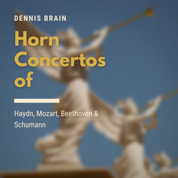 Dennis Brain - Horn Concertos of Haydn, Mozart, Beethoven & Schumann