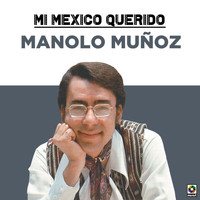 Manolo Muñoz - Mi Mexico Querido