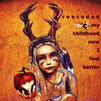 Reecode - reecoded my childhood, now i feel better