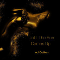 AJ Cotton - Lovin' You Until The Sun Comes Up