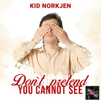 Kid Norkjen - Don't Pretend You Cannot See