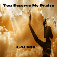 E-Sentt - You Deserve It My Praise