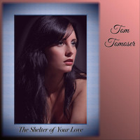 Tom Tomoser - The Shelter of Your Love