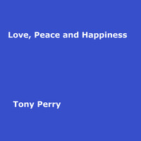 Tony Perry - Love, Peace and Happiness