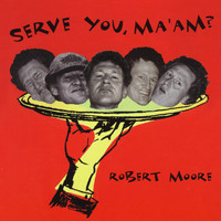 Robert Moore - Serve You, Ma'am?